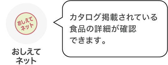 おしえてネット：カタログ掲載されている食品の詳細が確認できます。